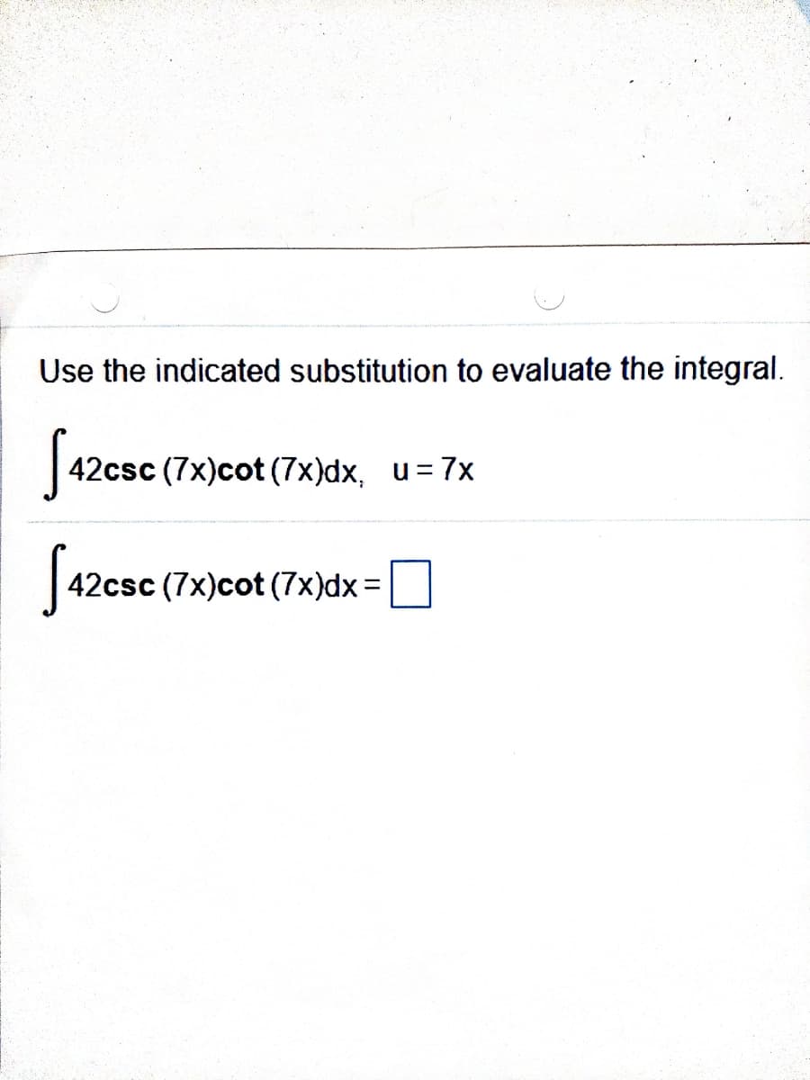 Use the indicated substitution to evaluate the integral.
42csc (7x)cot (7x)dx, u=7x
Saz
42csc (7x)cot (7x)dx=
