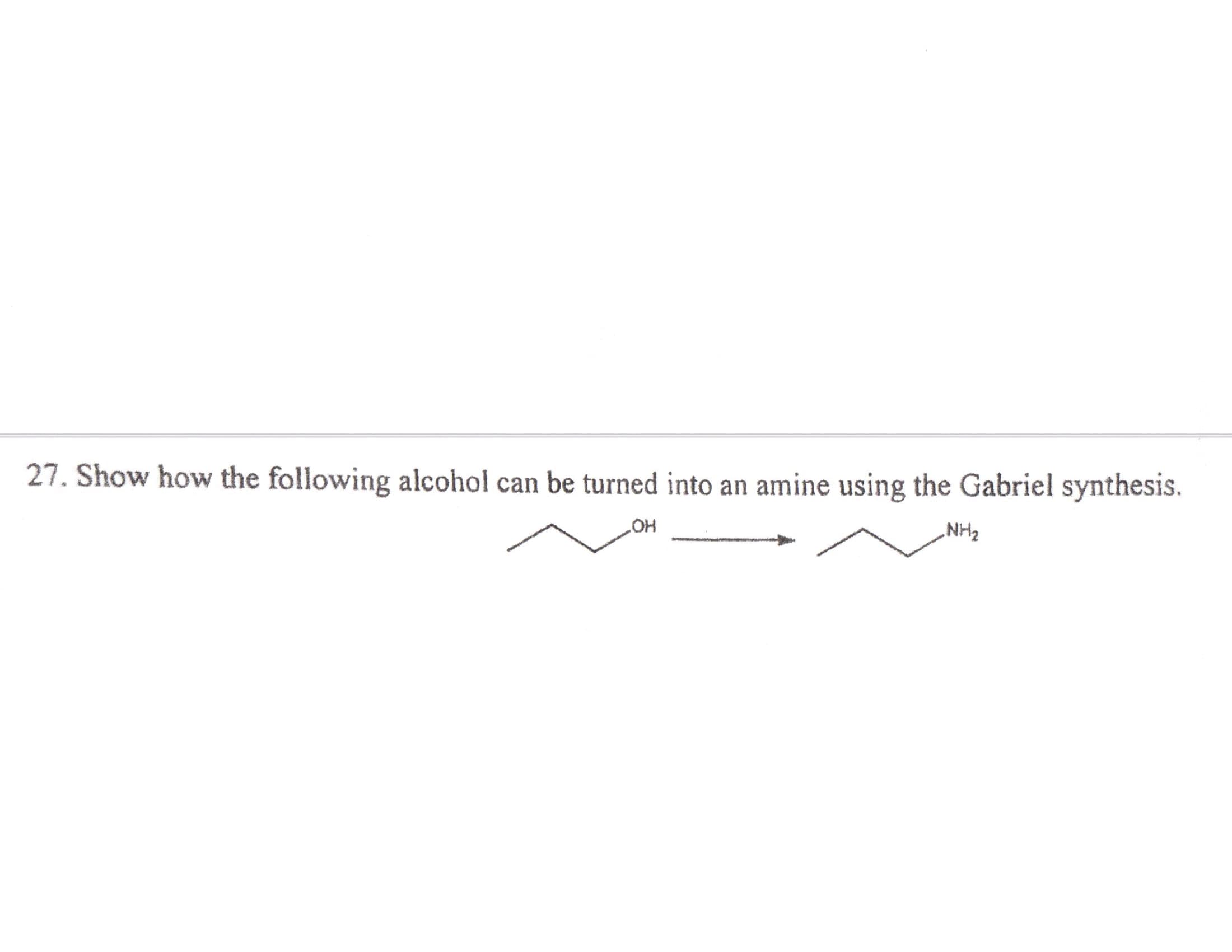 Show how the following alcohol can be turned into an amine using the Gabriel synthesis.
NH2
