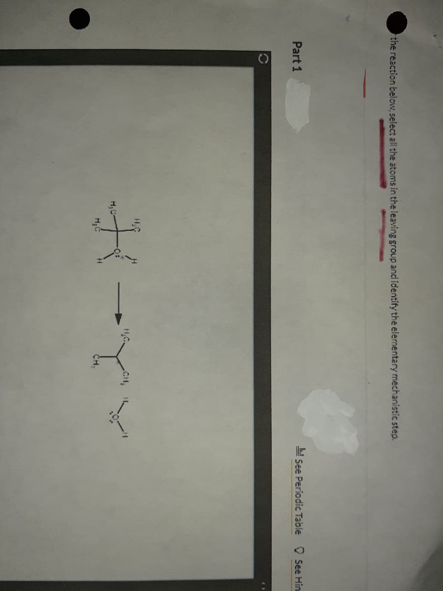 the reaction below, select all the atoms in the leaving group and identify the elementary mechanistic step.
See Periodic Table see Hin
Part 1
H.C
H.C.
CH
CH,
