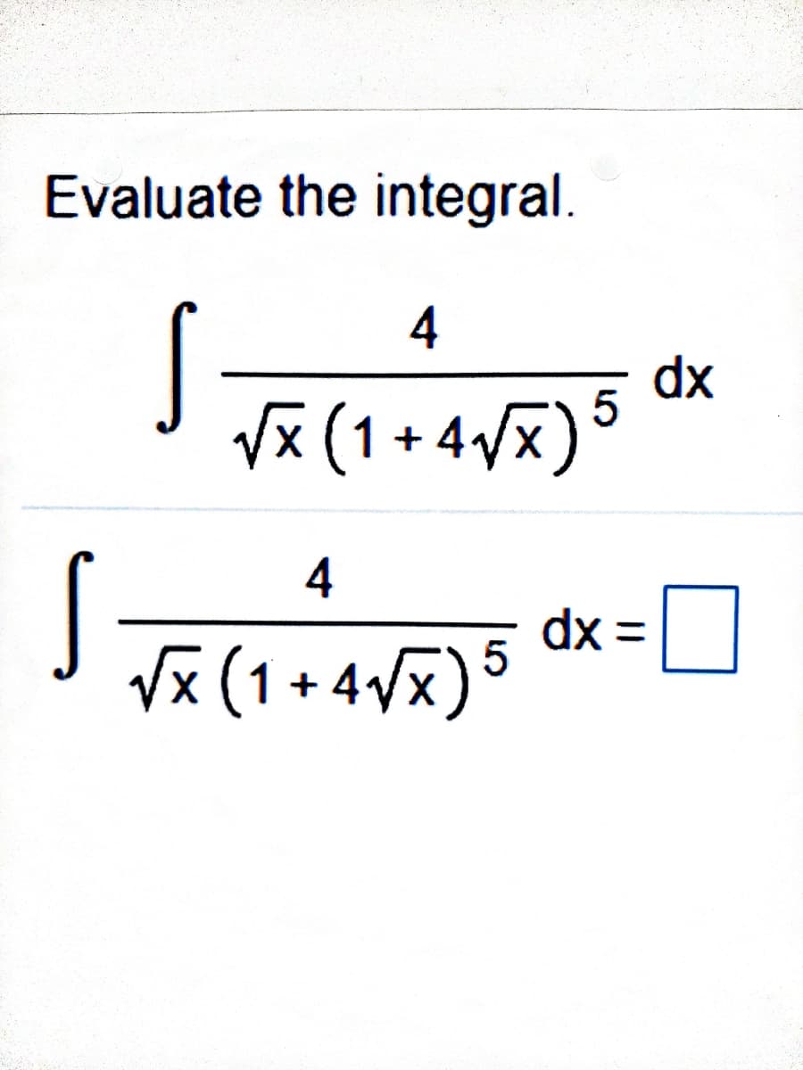 Evaluate the integral.
4
dx
уx (1+
+ 4/x) 5
4
dx =
Vx (1 +4vx)
