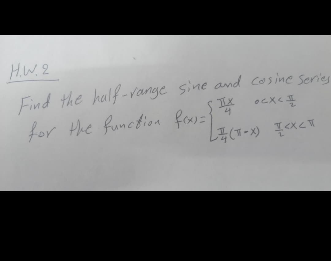 HW. 2
Find the half -vange sine amd cosine series
for the function faw=}
4
