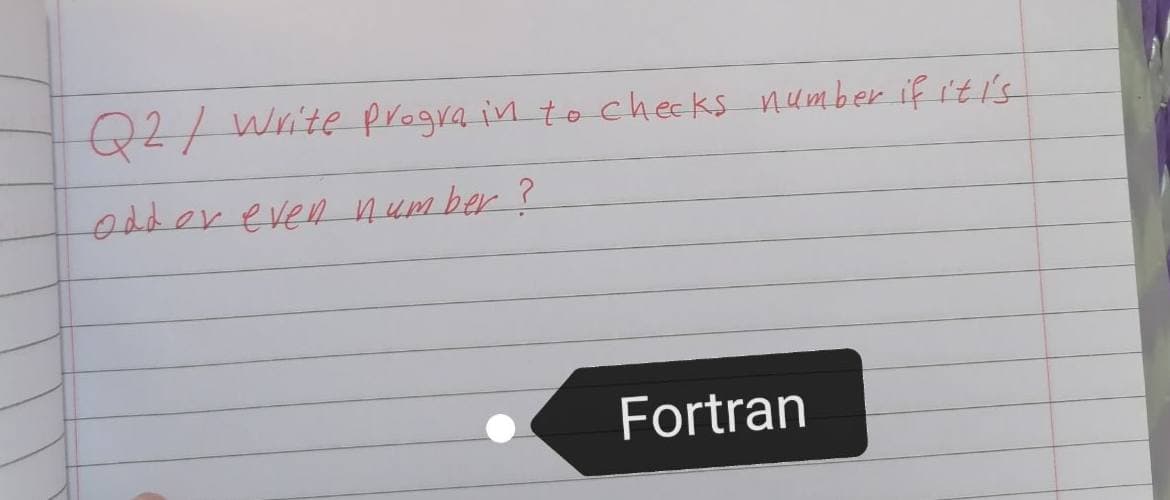 Q2/ Write progra in to checks number if it 's
Odder even number ?
Fortran
