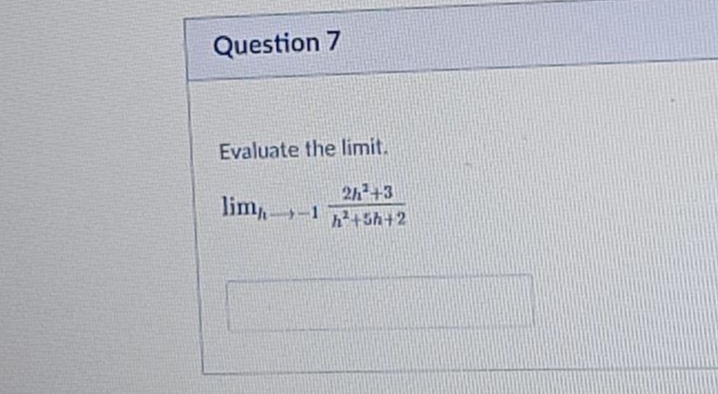 Question 7
Evaluate the limit.
2h+3
h²+5h+2
lim-1
