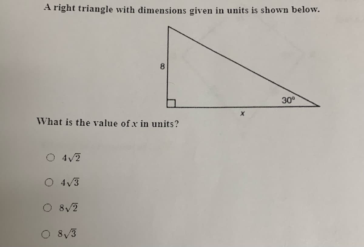 A right triangle with dimensions given in units is shown below.
30°
What is the value of x in units?
O 4v2
O 4V3
O 8/3
8.
