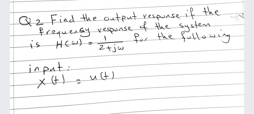 Qz Find the output respunse if the
frequensy_vespunse of the system
is
for the fallowing
Z+jw
input:
ut)
