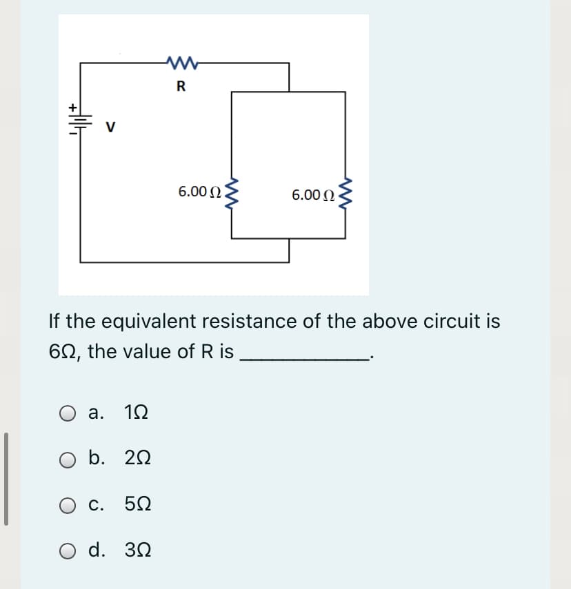 R
6.00 N
6.00 0
If the equivalent resistance of the above circuit is
62, the value of R is
а. 12
b. 20
с. 50
O d. 30
>
