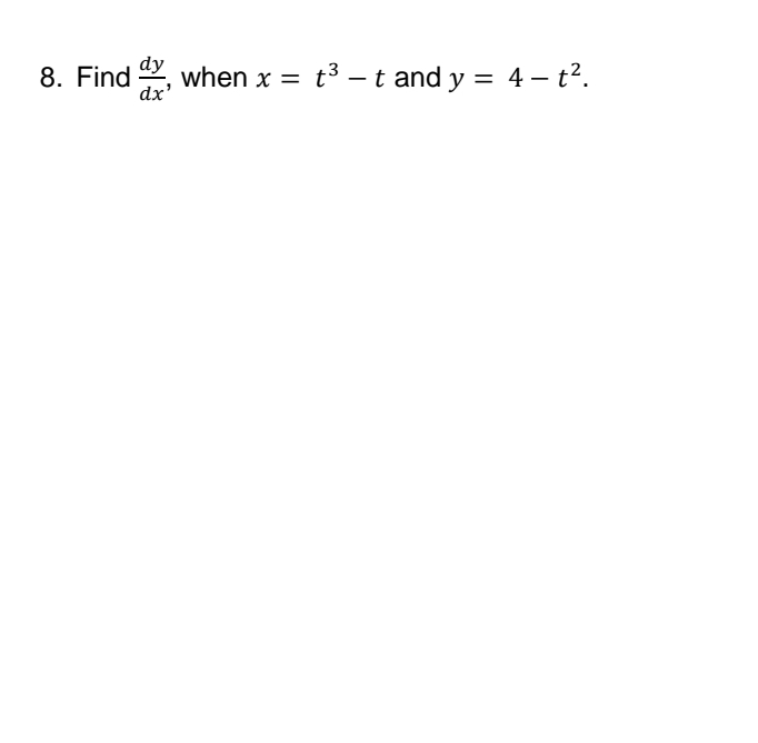 dy
8. Find ,
when x = t3 – t and y = 4 –- t2.
|
dx'
