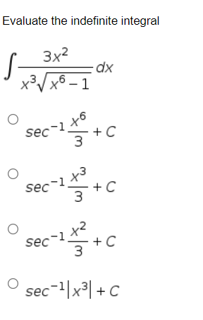 Evaluate the indefinite integral
3x²
S- dx
x³√√x6-1
O
to
sec-1.
3 +C
+3
sec-1.
1X/²³ +C
3
sec-1²+C
3
sec¹|x³| +C
O