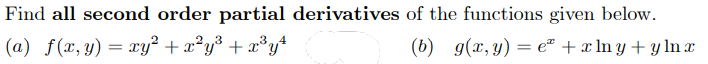 Find all second order partial derivatives of the functions given below.
(a) f(x, y) = xy² + x²y³ + x*y+
(b) g(x, y) = eª + x ln y + y ln x
