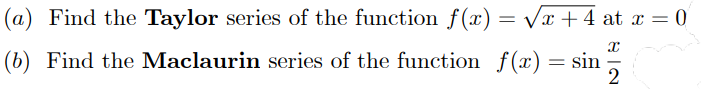 (a) Find the Taylor series of the function f (x) = vx +4 at x = 0
(b) Find the Maclaurin series of the function f(x) = sin
-
