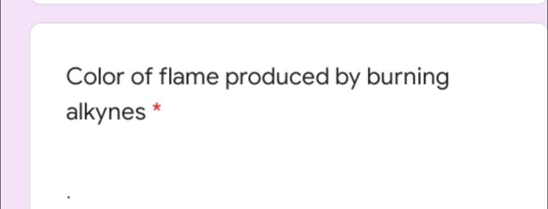 Color of flame produced by burning
alkynes
