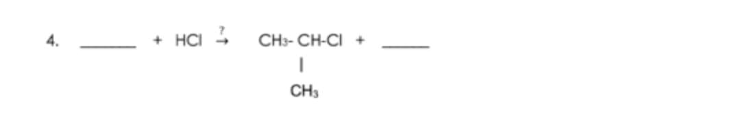 4.
+ HCI 4
CH3- CH-CI +
CH3
