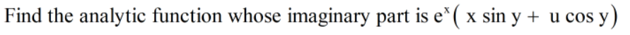 Find the analytic function whose imaginary part is e*( x sin y + u cos y)
