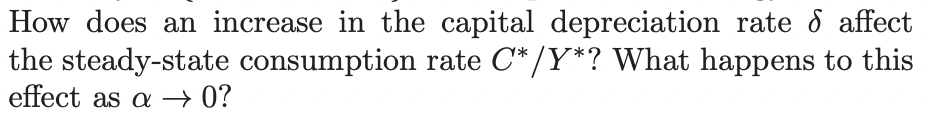 How does an increase in the capital depreciation rate & affect
the steady-state consumption rate C*/Y*? What happens to this
effect as a → 0?