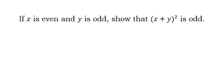 If x is even and y is odd, show that (x +y)? is odd.
