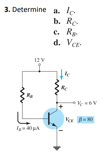 Ic.
Ic:
3. Determine a.
b. Rc-
c. Rg.
d. VCE-
с.
12 V
Ic
RC
RB
oVc = 6 V
+
VCE B= 80
ΙB= 40 μΑ
