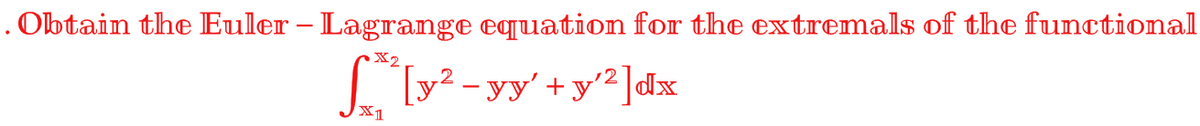 . Obtain the Euler – Lagrange equation for the extremals of the functional
X2
| [y2 - yy'+y'2 ]dlx
X1
