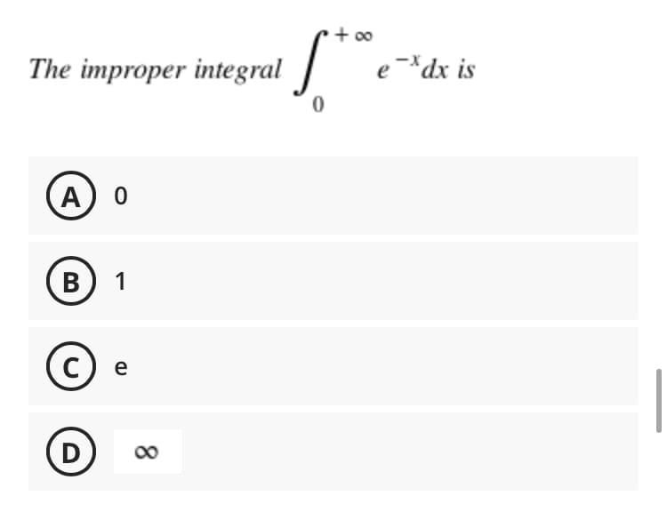 The improper integral
A 0
B 1
C
e
D
8
0
·+∞0
ex dx is