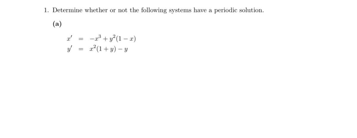 1. Determine whether or not the following systems have a periodic solution.
(a)
-2 + y°(1 – x)
x²(1+ y) – y
%3D
