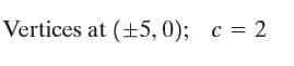 Vertices at (+5, 0); c = 2

