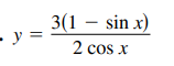 3(1 – sin x)
- y =
2 cos x
