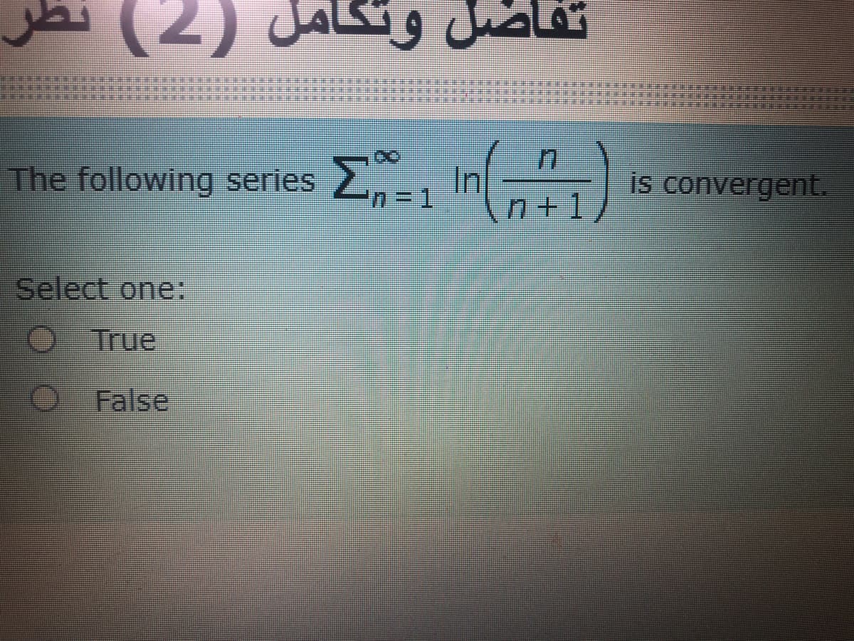 i (2)
تفاضل وتكامل
The following series
2,-, In
n+1
is convergent.
Select one:
True
False
