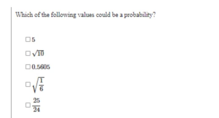 Which of the following values could be a probability?
05
OVTO
10.5605
25
24
