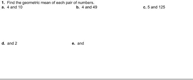 1. Find the geometric mean of each pair of numbers.
a. 4 and 10
b. 4 and 49
c. 5 and 125
d. and 2
е. and
