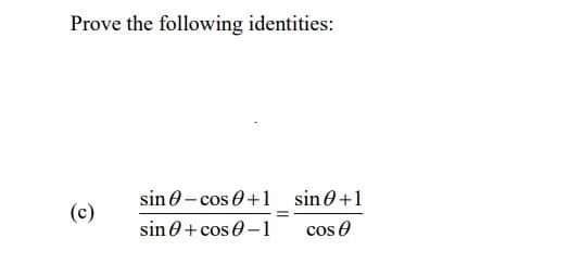 Prove the following identities:
sin 0- cos 0+1
sin 0+1
(c)
sin 0+ cos 0-1
cos e
