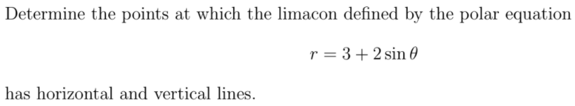 Determine the points at which the limacon defined by the polar equation
r = 3+ 2 sin 0
has horizontal and vertical lines.
