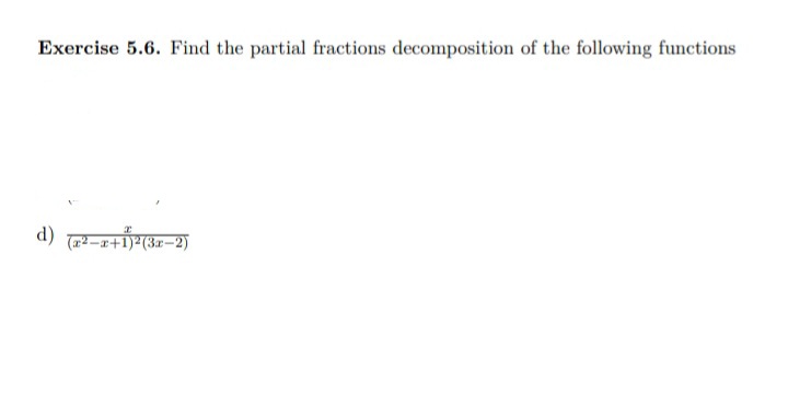 Exercise 5.6. Find the partial fractions decomposition of the following functions
3x-2)
