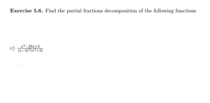 Exercise 5.6. Find the partial fractions decomposition of the following functions
c)
2-29x+5
) a-4)²(z² +3)
