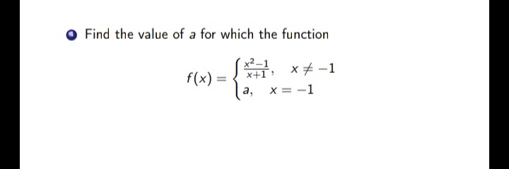 Find the value of a for which the function
x² –1
x+1 >
A x+ -1
f(x) =
а,
x = -1
