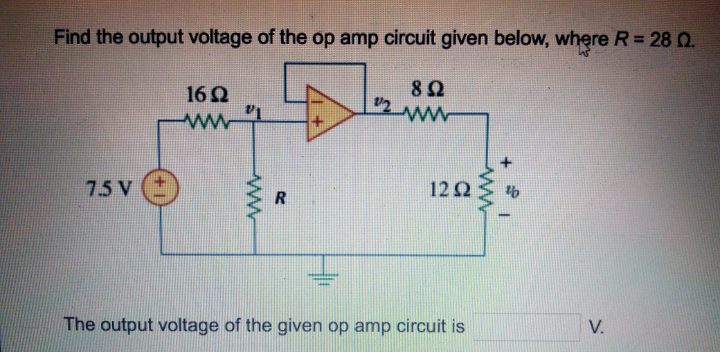 Find the output voltage of the op amp circuit given below, where R= 28 0.
162
8Ω
7.5 V
122
The output voltage of the given op amp circuit is
V.

