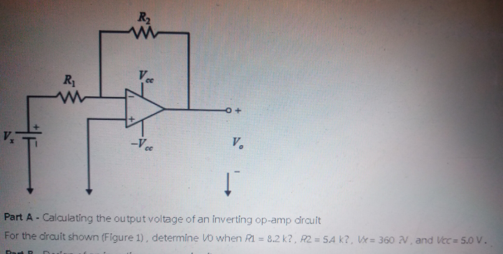 R2
R1
-Vce
V.
Part A - Calculating the output voltage of an inverting op-amp circuit
%3D
%3D
%3D
For the drcuit shown (Figure 1), determine VO when R1 = 8.2 k? , R2 = 5.A k?, Ve = 360 N, and Vec = 5.0 V.
