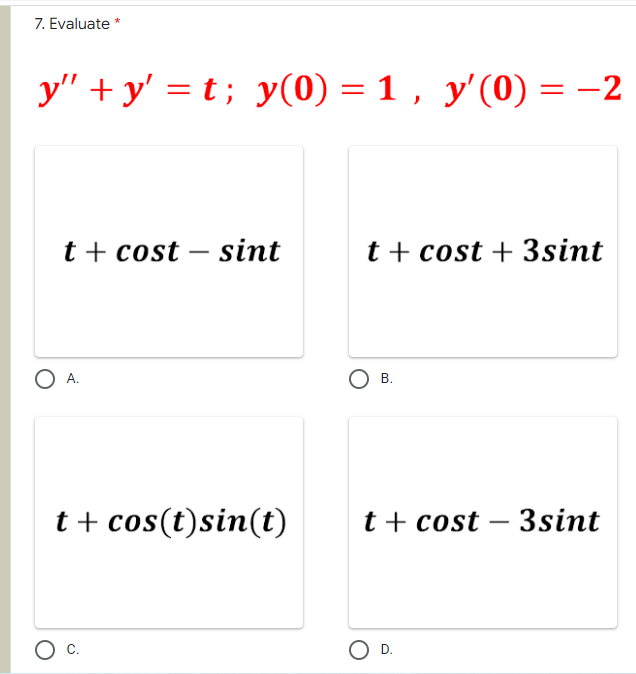 7. Evaluate *
y" + y' = t; y(0) = 1 , y'(0) = -2
t + cost – sint
t + cost + 3sint
А.
В.
t+ cos(t)sin(t)
t + cost – 3sint
C.
D.
B.

