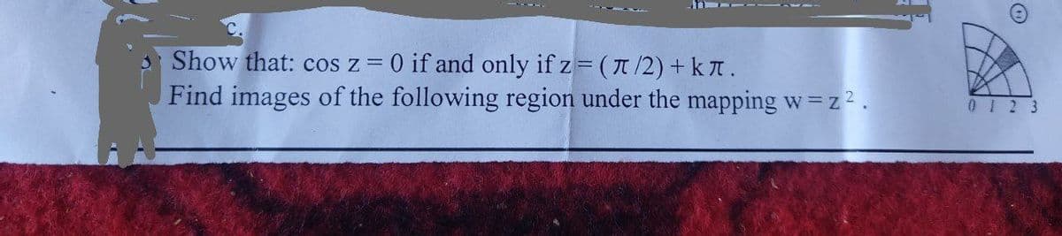 Show that: cos z = 0 if and only if z (T/2) +kn.
Find images of the following region under the mapping w= z2.
I 2 3
