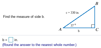 B
c= 330 in.
Find the measure of side b.
37°
A
C
b
b = in.
(Round the answer to the nearest whole number.)
