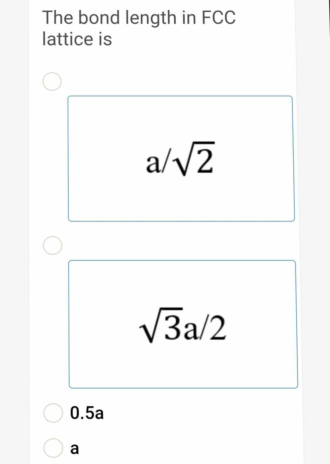 The bond length in FCC
lattice is
a/V2
V3a/2
0.5a
a
