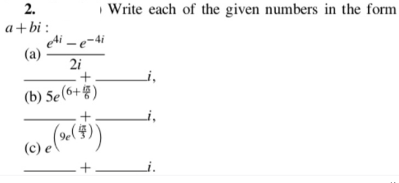 2.
| Write each of the given numbers in the form
a+bi :
e4i – e-4i
(а)
2i
(b) 5e(6+)
+
(c) e
