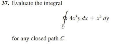 37. Evaluate the integral
fи
4x³y dx + x* dy
for any closed path C.
