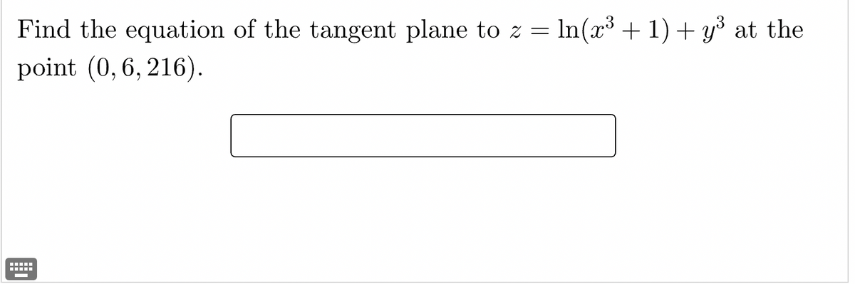 Find the equation of the tangent plane to z =
= ln(x³ + 1) + y³ at the
point (0,6, 216).
‒‒‒‒‒