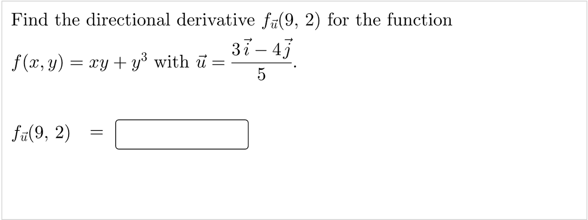 Find the directional derivative fu(9, 2) for the function
37 - 47
5
f(x, y) =
= xy + y³ with ū =
fu(9, 2)
=