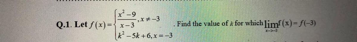 (x²-9
-,x#-3
Q.1. Let f(x)={x-3
Find the value of k for which limf(x)%3Df(-3)
x->-3
k-5k +6, x=-3
