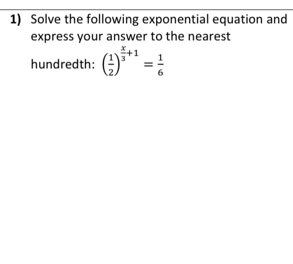 1) Solve the following exponential equation and
express your answer to the nearest
+1
1
hundredth: (E
6
II
