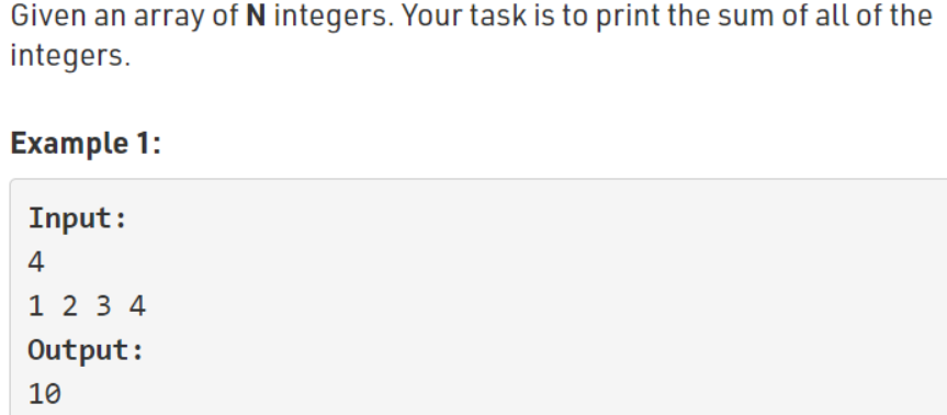 Given an array of N integers. Your task is to print the sum of all of the
integers.
Example 1:
Input:
4
1 2 3 4
Output:
10
