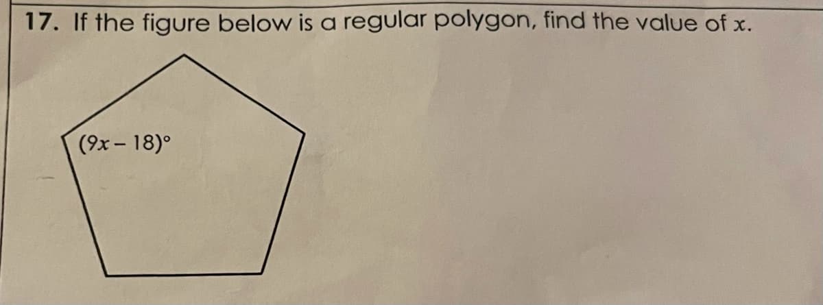 17. If the figure below is a regular polygon, find the value of x.
(9x - 18)°
