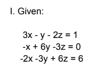 I. Given:
3x - y - 2z = 1
-x + 6y -3z = 0
-2x-3y + 6z = 6