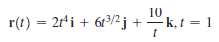 10
r(t) = 2r'i + 613/2j+ k,t = 1
