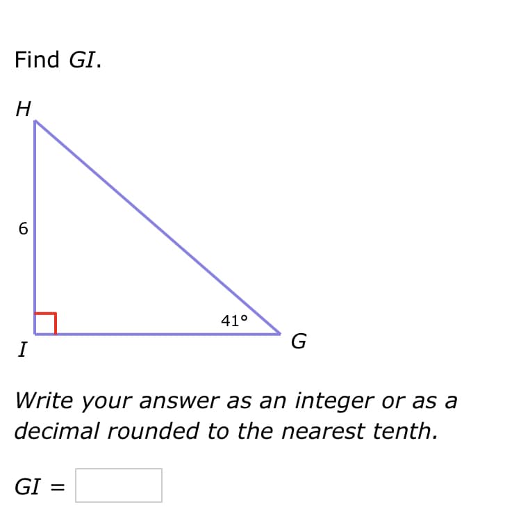 Find GI.
H
6
41°
G
I
Write your answer as an integer or as a
decimal rounded to the nearest tenth.
GI =
